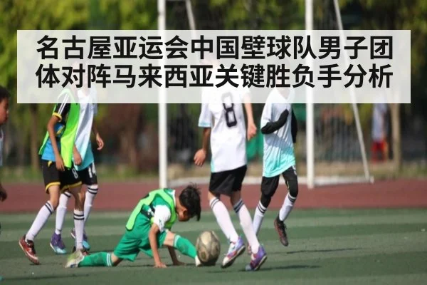 名古屋亚运会中国壁球队男子团体对阵马来西亚关键胜负手分析
