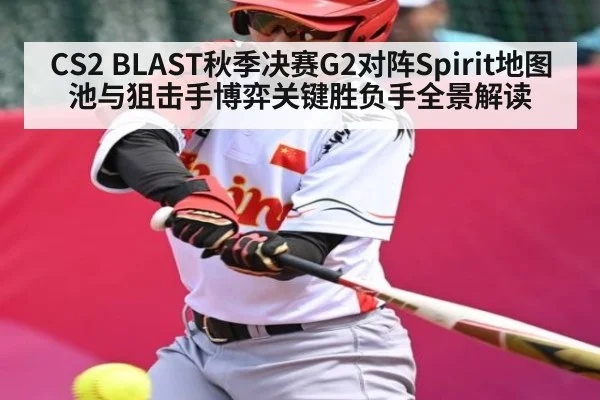 CS2 BLAST秋季决赛G2对阵Spirit地图池与狙击手博弈关键胜负手全景解读